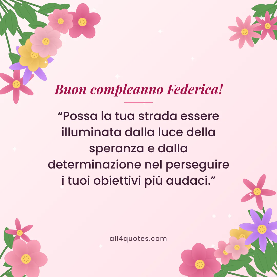 Biglietto di auguri per Federica con fiori rosa e foglie: «Possa la tua strada essere illuminata dalla luce della speranza e dalla determinazione nel perseguire i tuoi obiettivi più audaci.»