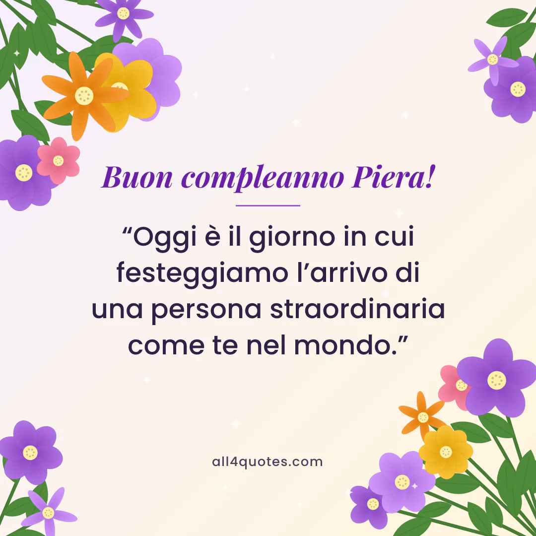 Biglietto di auguri per Piera con fiori viola e arancioni: «Oggi è il giorno in cui festeggiamo l’arrivo di una persona straordinaria come te nel mondo.»