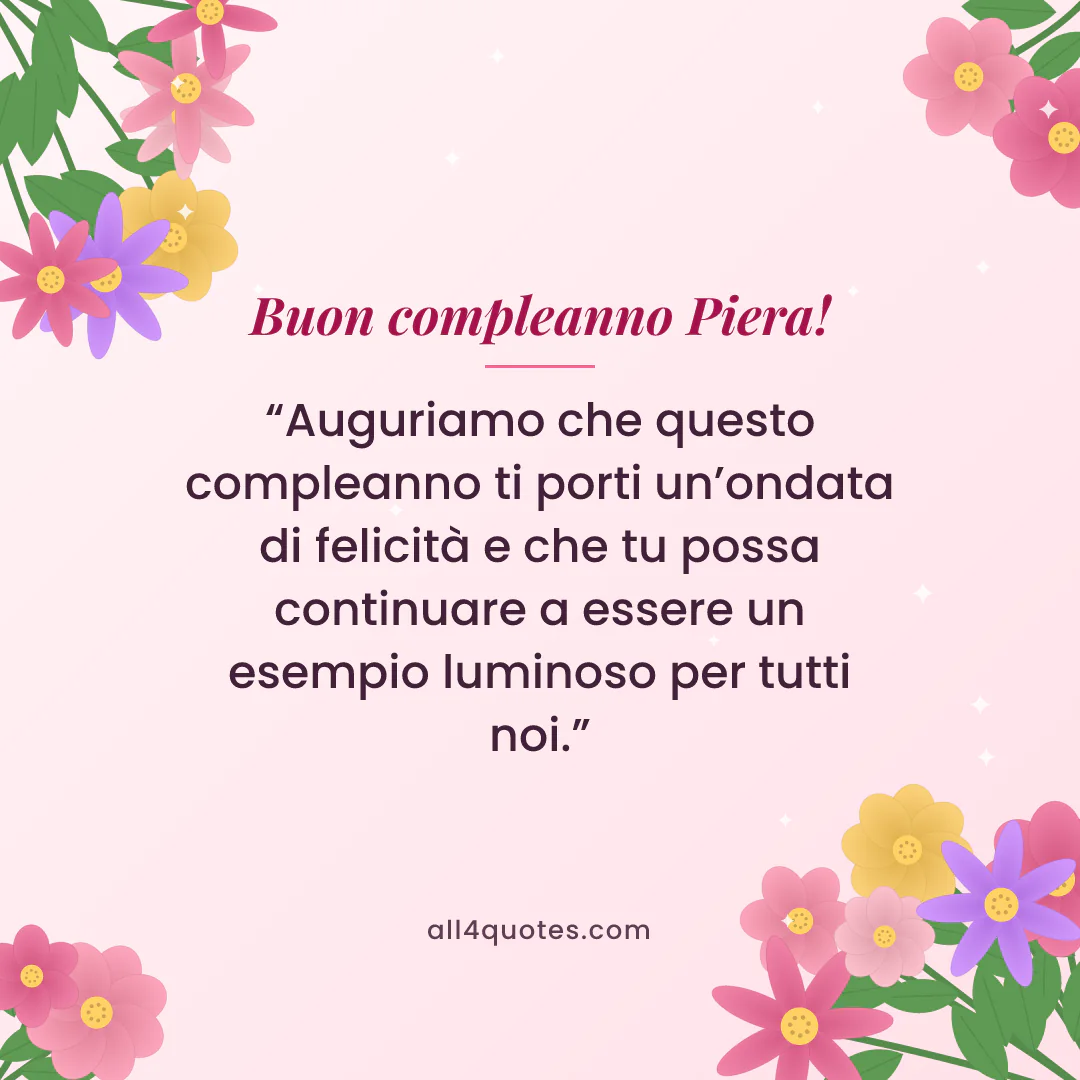 Biglietto di auguri per Piera con fiori rosa e foglie: «Auguriamo che questo compleanno ti porti un’ondata di felicità e che tu possa continuare a essere un esempio luminoso per tutti noi.»