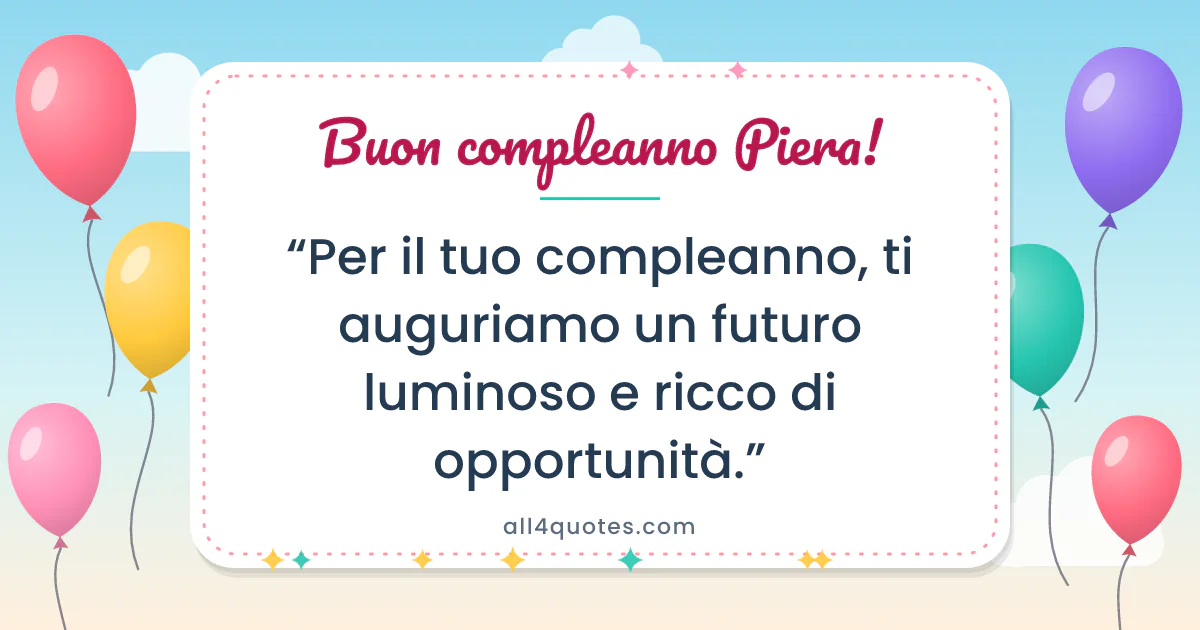Biglietto di auguri per Piera con palloncini colorati: «Per il tuo compleanno, ti auguriamo un futuro luminoso e ricco di opportunità.»