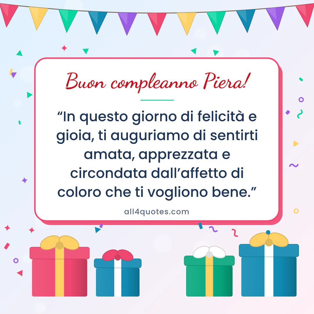 Biglietto di auguri per Piera con pacchi regalo e bandierine: «In questo giorno di felicità e gioia, ti auguriamo di sentirti amata, apprezzata e circondata dall’affetto di coloro che ti vogliono bene.»