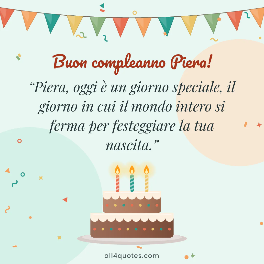 Biglietto di auguri per Piera con torta al cioccolato con candeline: «Piera, oggi è un giorno speciale, il giorno in cui il mondo intero si ferma per festeggiare la tua nascita.»