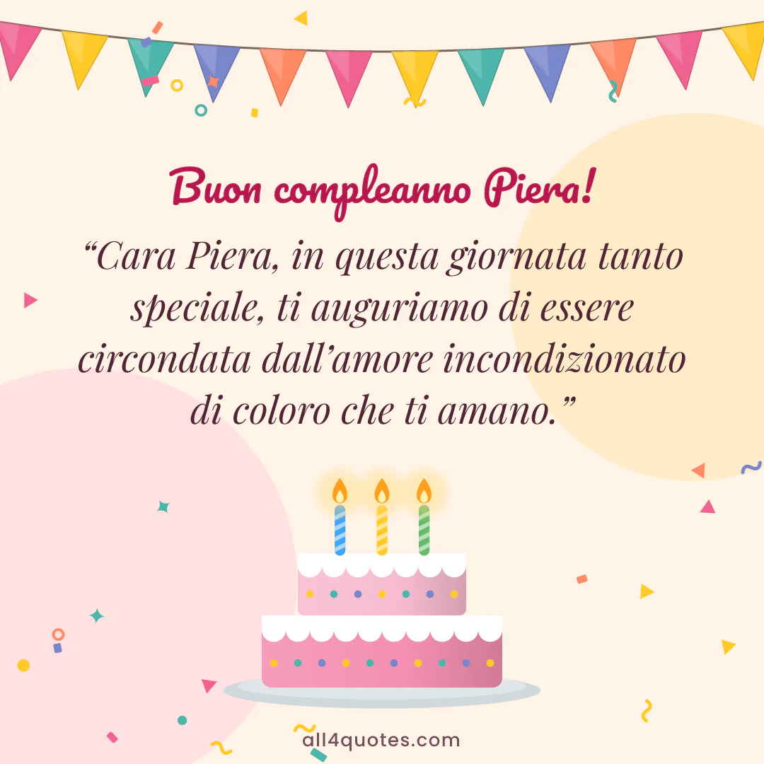 Biglietto di auguri per Piera con torta con candeline: «Cara Piera, in questa giornata tanto speciale, ti auguriamo di essere circondata dall’amore incondizionato di coloro che ti amano.»
