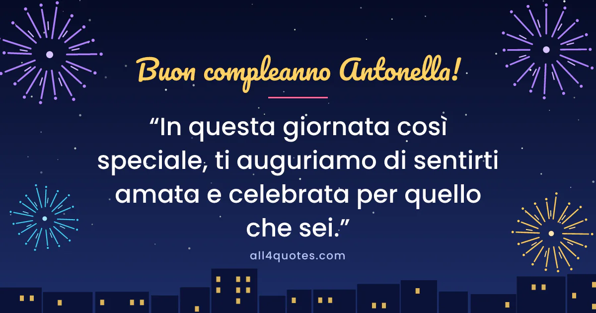 Biglietto di auguri per Antonella con fuochi d'artificio sulla città: «In questa giornata così speciale, ti auguriamo di sentirti amata e celebrata per quello che sei.»