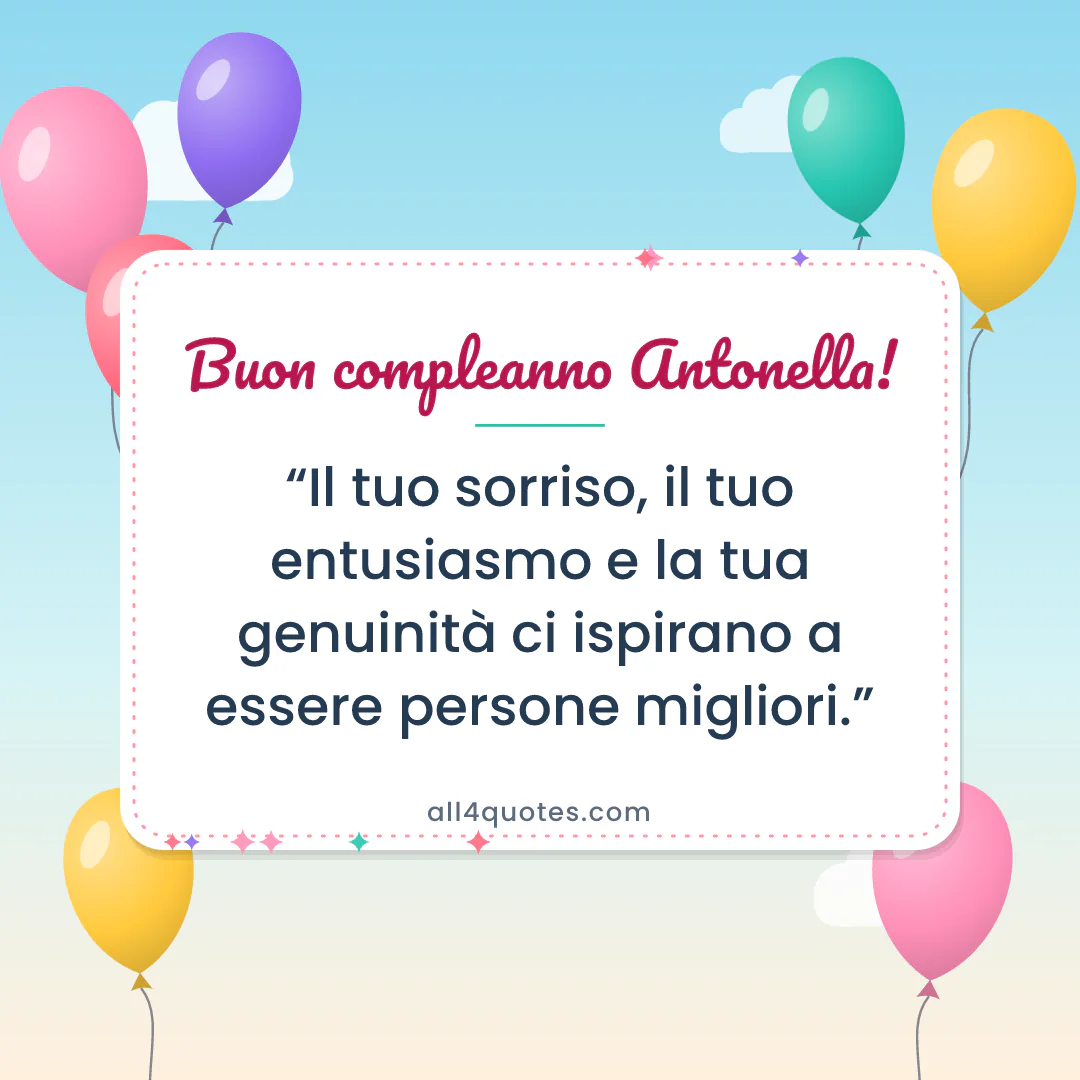 Biglietto di auguri per Antonella con palloncini colorati: «Il tuo sorriso, il tuo entusiasmo e la tua genuinità ci ispirano a essere persone migliori.»