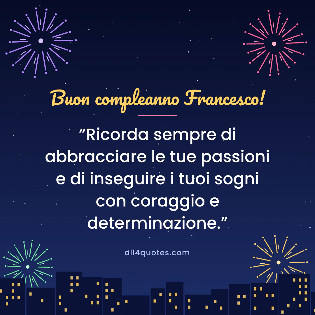 Biglietto di auguri per Francesco con fuochi d'artificio sulla città: «Ricorda sempre di abbracciare le tue passioni e di inseguire i tuoi sogni con coraggio e determinazione.»
