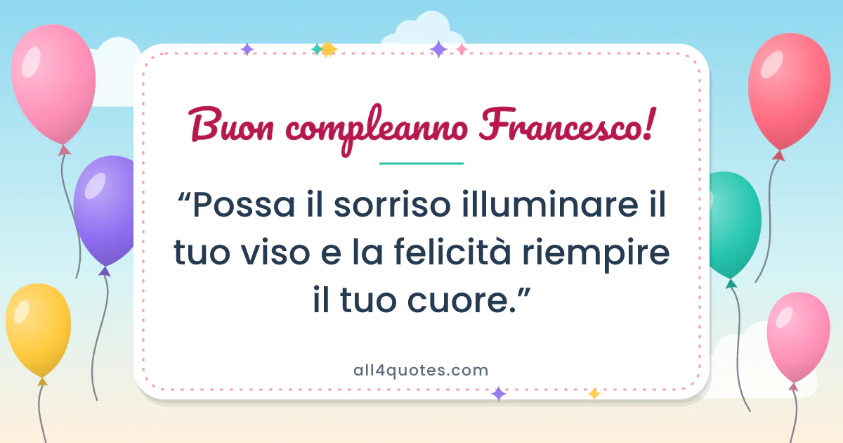 Biglietto di auguri per Francesco con palloncini colorati: «Possa il sorriso illuminare il tuo viso e la felicità riempire il tuo cuore.»