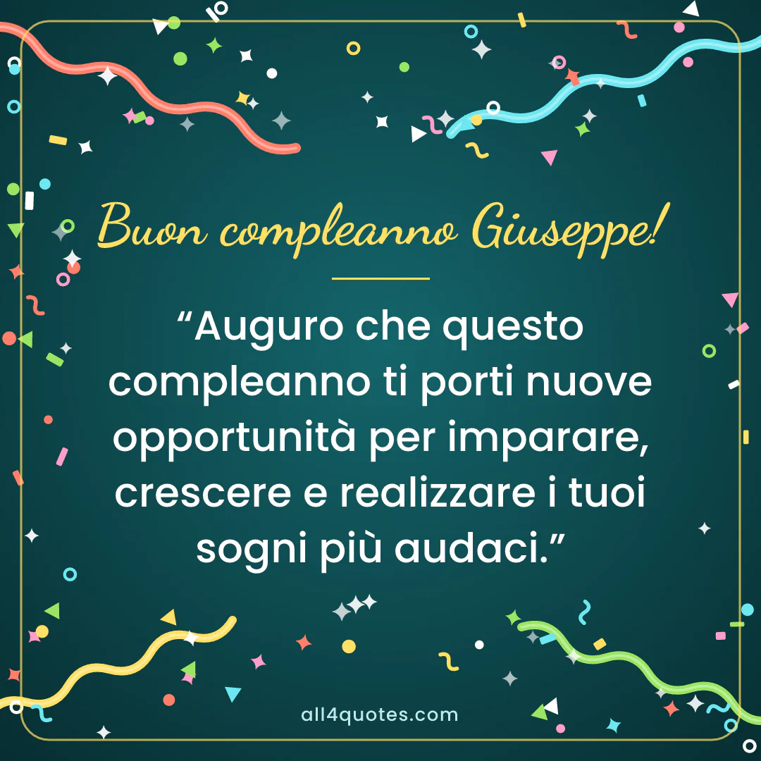 Biglietto di auguri per Giuseppe con coriandoli su sfondo verde petrolio: «Auguro che questo compleanno ti porti nuove opportunità per imparare, crescere e realizzare i tuoi sogni più audaci.»
