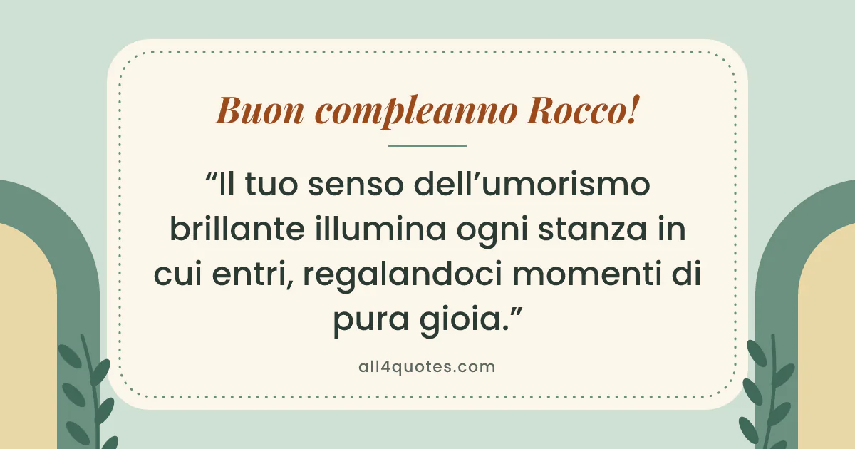 Biglietto di auguri per Rocco con archi verde salvia e foglie: «Il tuo senso dell’umorismo brillante illumina ogni stanza in cui entri, regalandoci momenti di pura gioia.»
